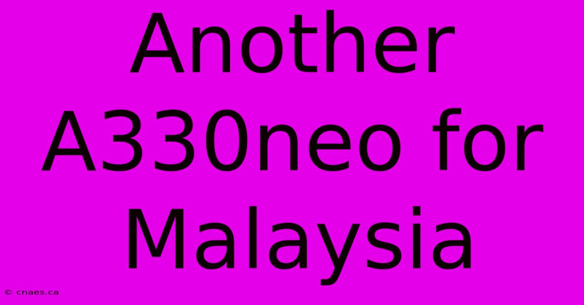 Another A330neo For Malaysia