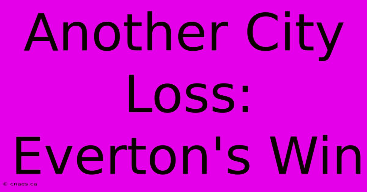 Another City Loss: Everton's Win