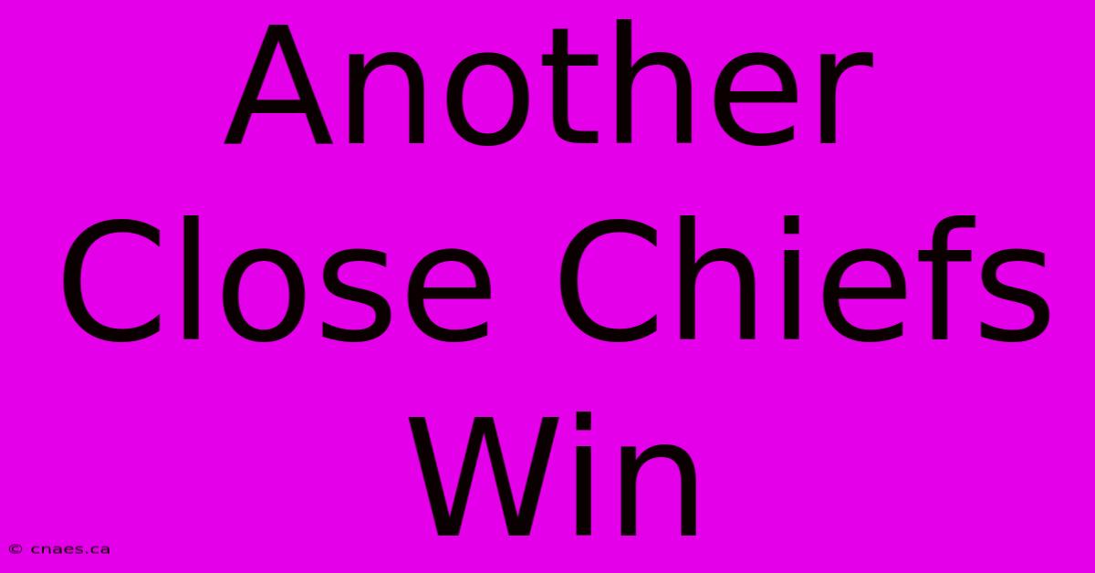 Another Close Chiefs Win