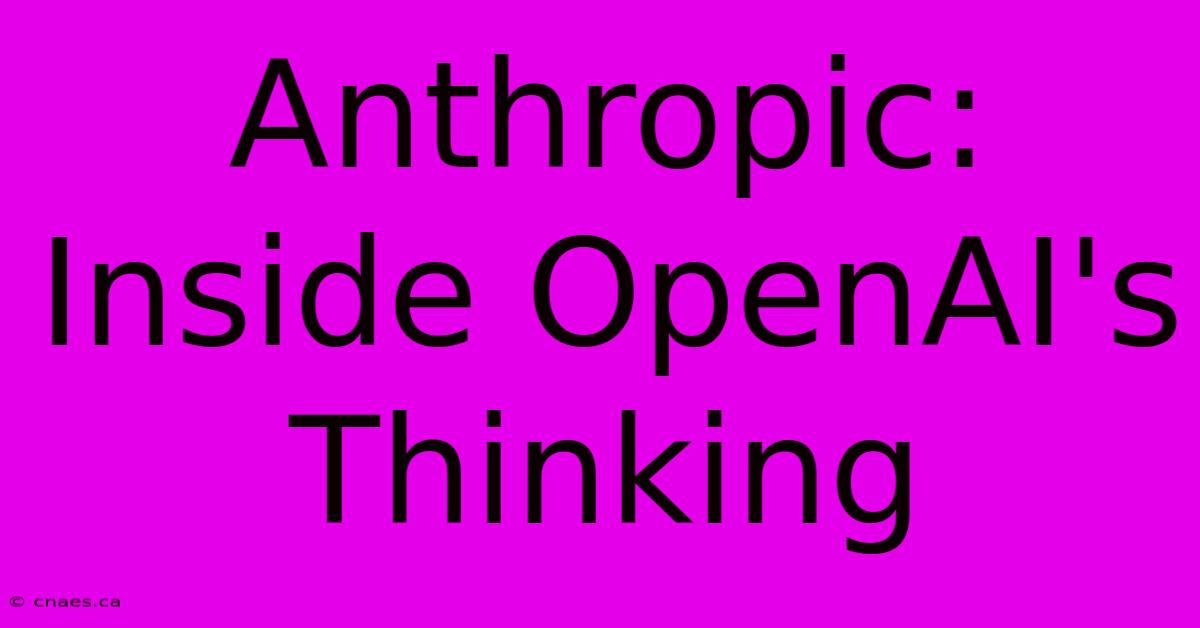 Anthropic: Inside OpenAI's Thinking