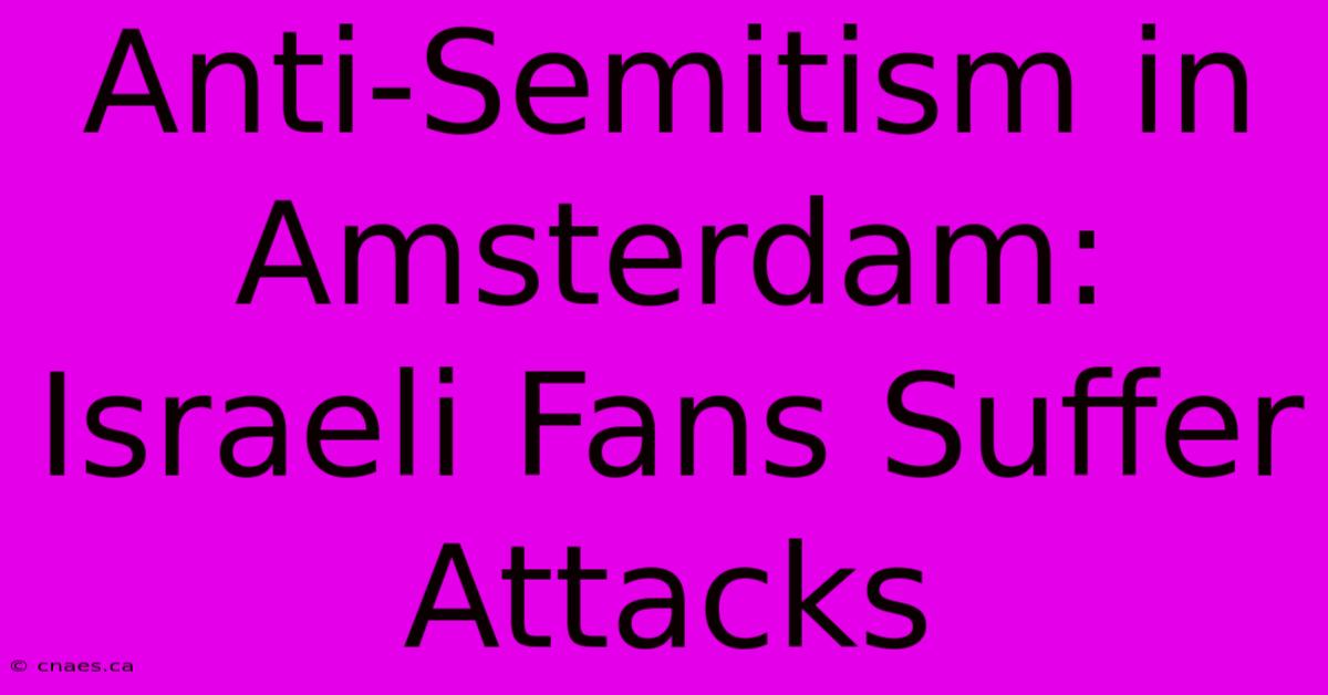 Anti-Semitism In Amsterdam: Israeli Fans Suffer Attacks