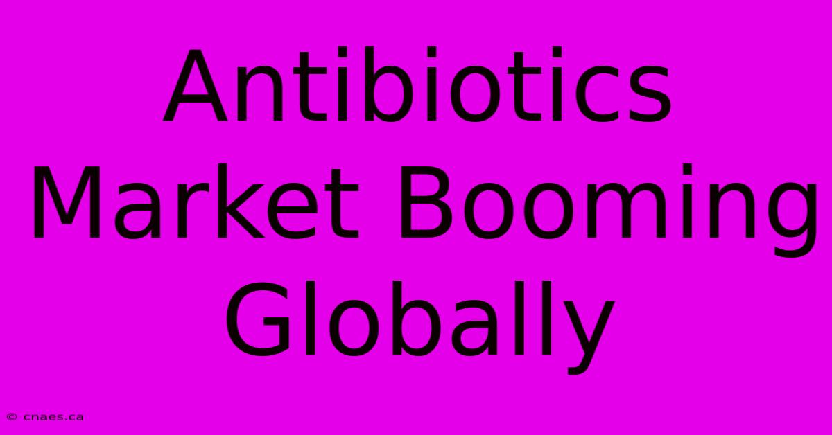 Antibiotics Market Booming Globally