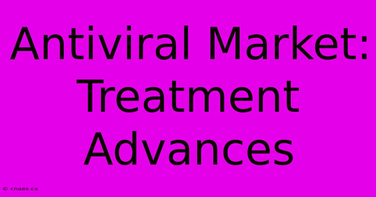 Antiviral Market: Treatment Advances