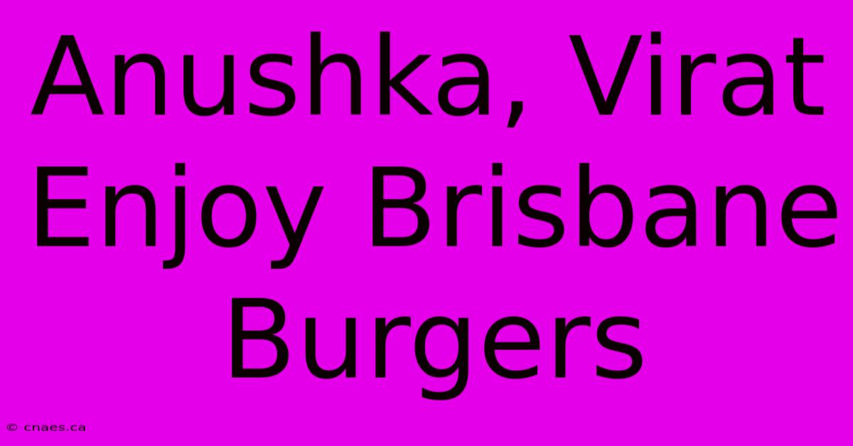 Anushka, Virat Enjoy Brisbane Burgers