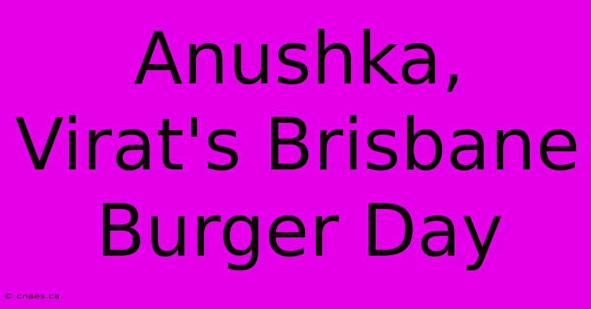 Anushka, Virat's Brisbane Burger Day