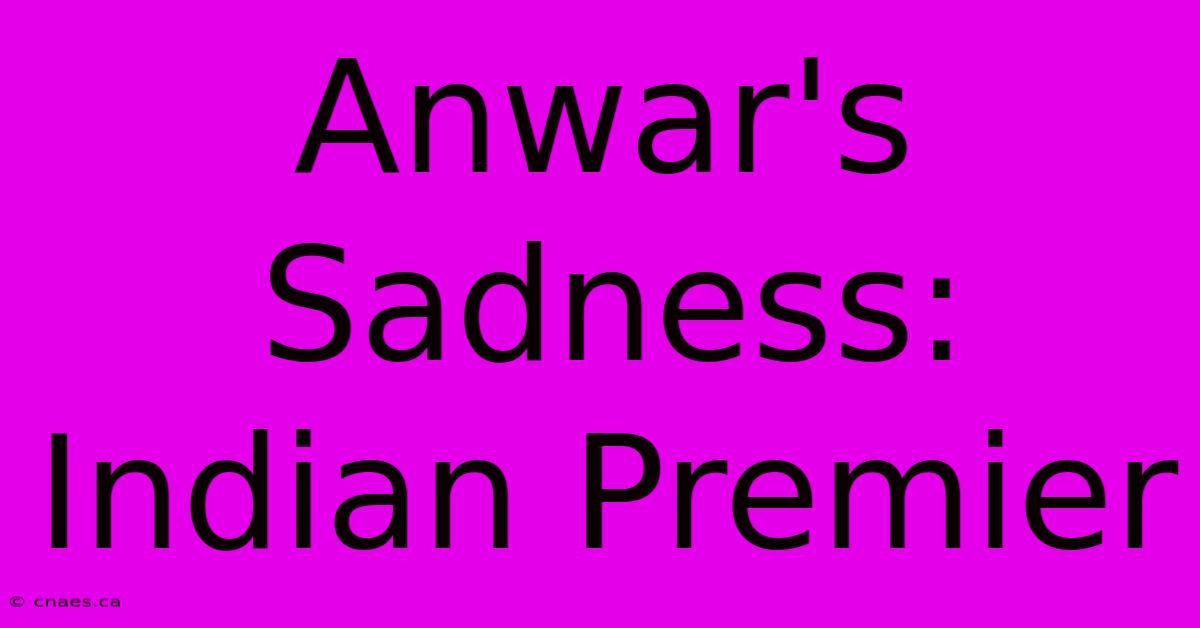 Anwar's Sadness: Indian Premier