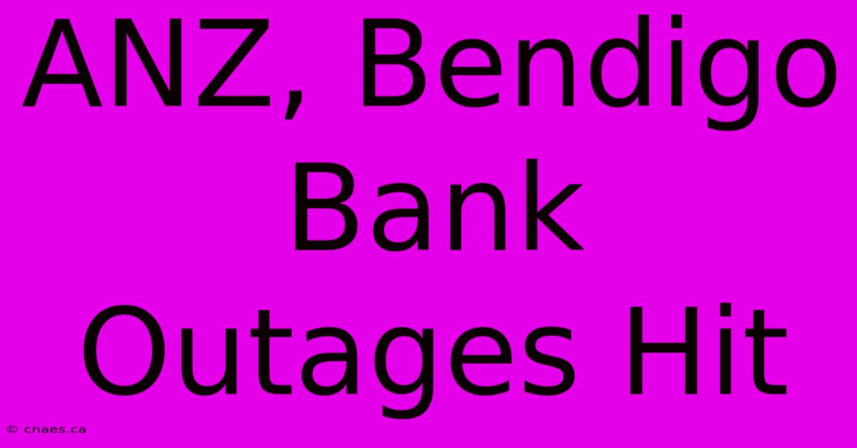 ANZ, Bendigo Bank Outages Hit