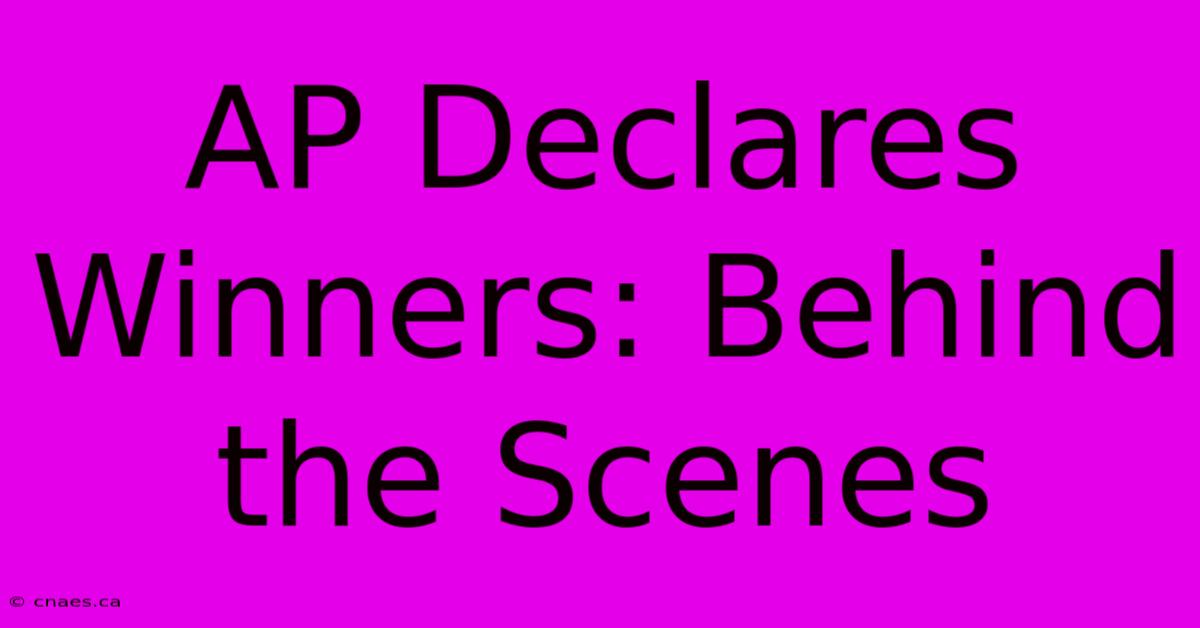 AP Declares Winners: Behind The Scenes