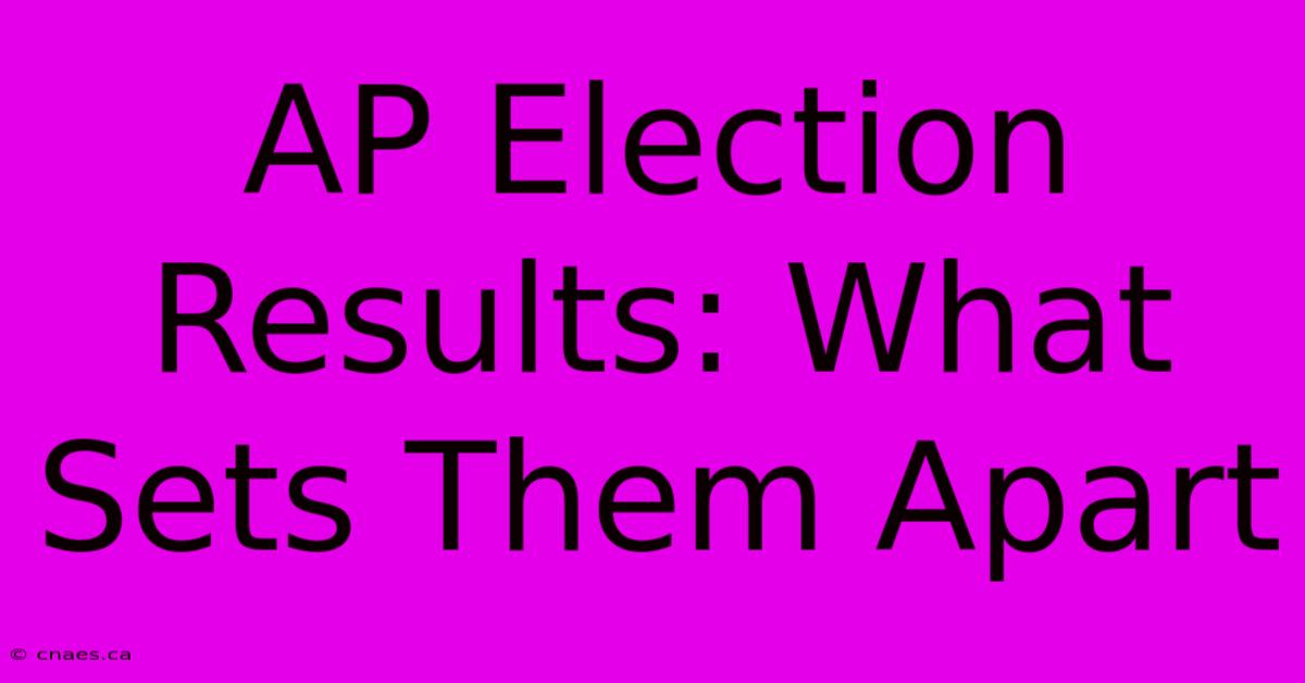 AP Election Results: What Sets Them Apart