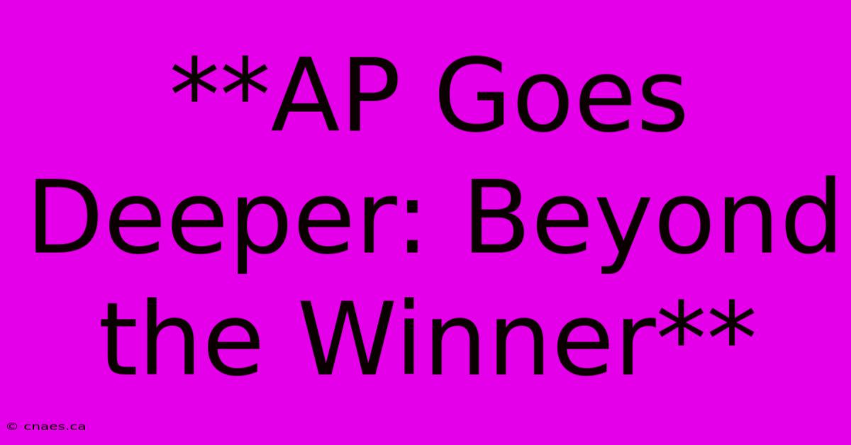 **AP Goes Deeper: Beyond The Winner** 