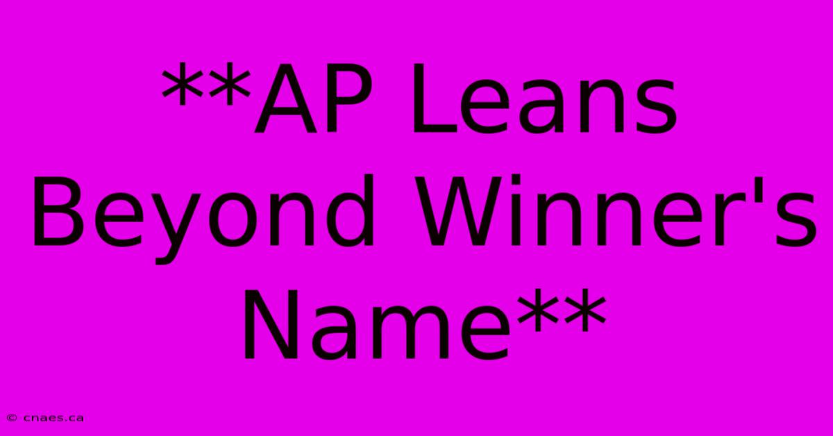 **AP Leans Beyond Winner's Name**