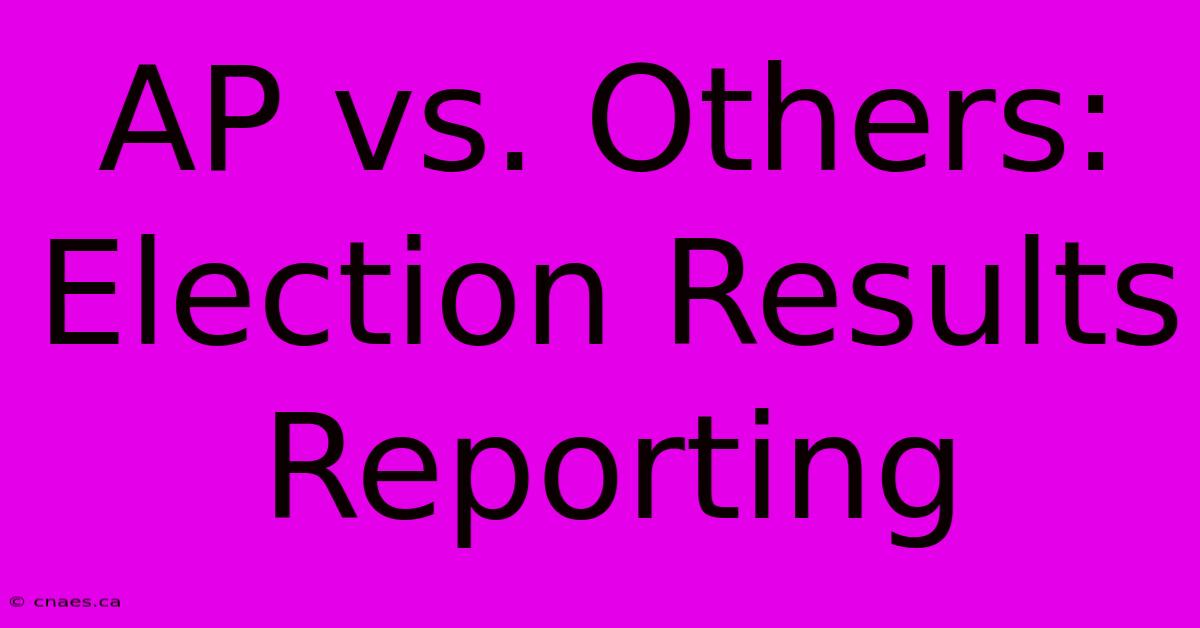 AP Vs. Others: Election Results Reporting