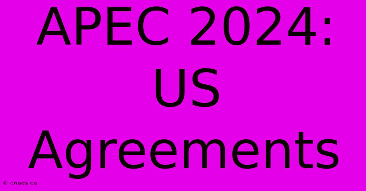 APEC 2024: US Agreements