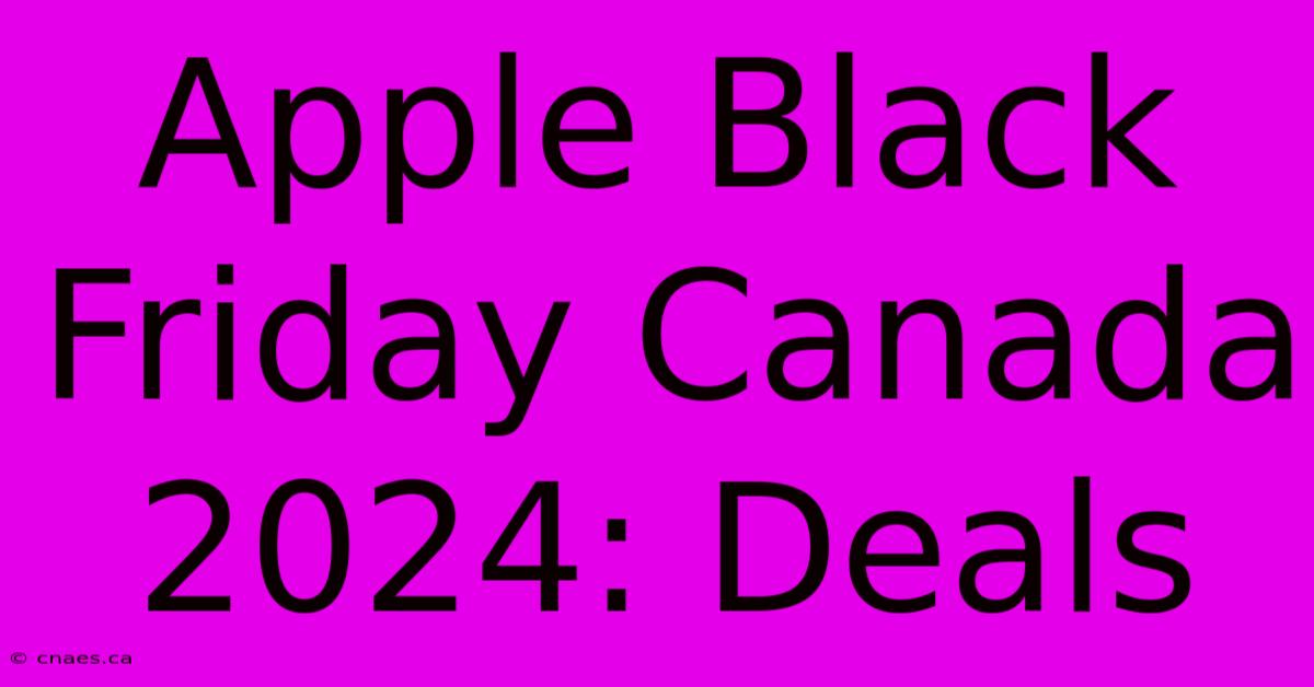 Apple Black Friday Canada 2024: Deals