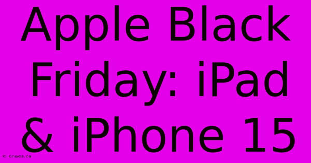 Apple Black Friday: IPad & IPhone 15