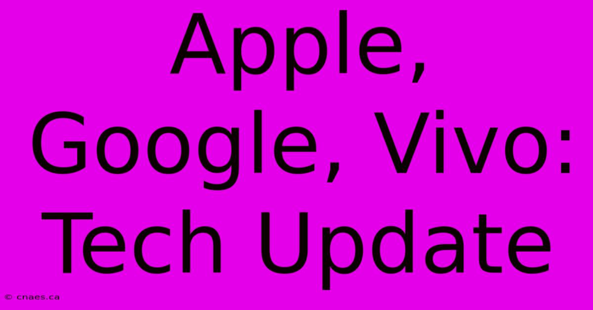 Apple, Google, Vivo: Tech Update