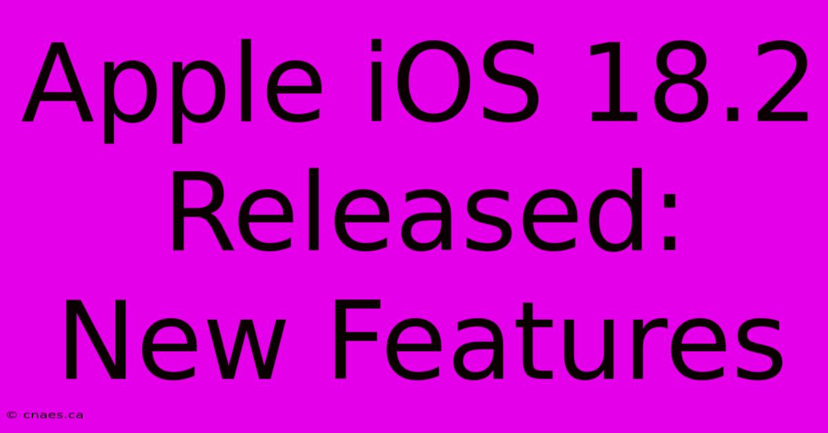 Apple IOS 18.2 Released: New Features