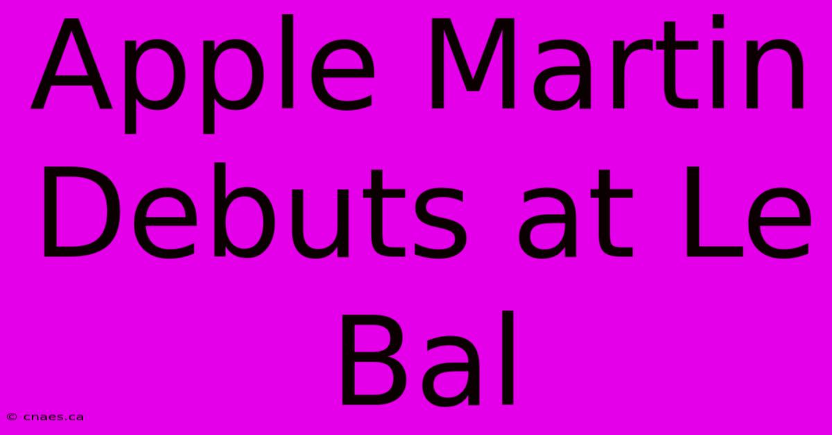 Apple Martin Debuts At Le Bal