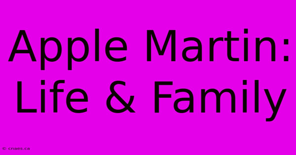 Apple Martin: Life & Family