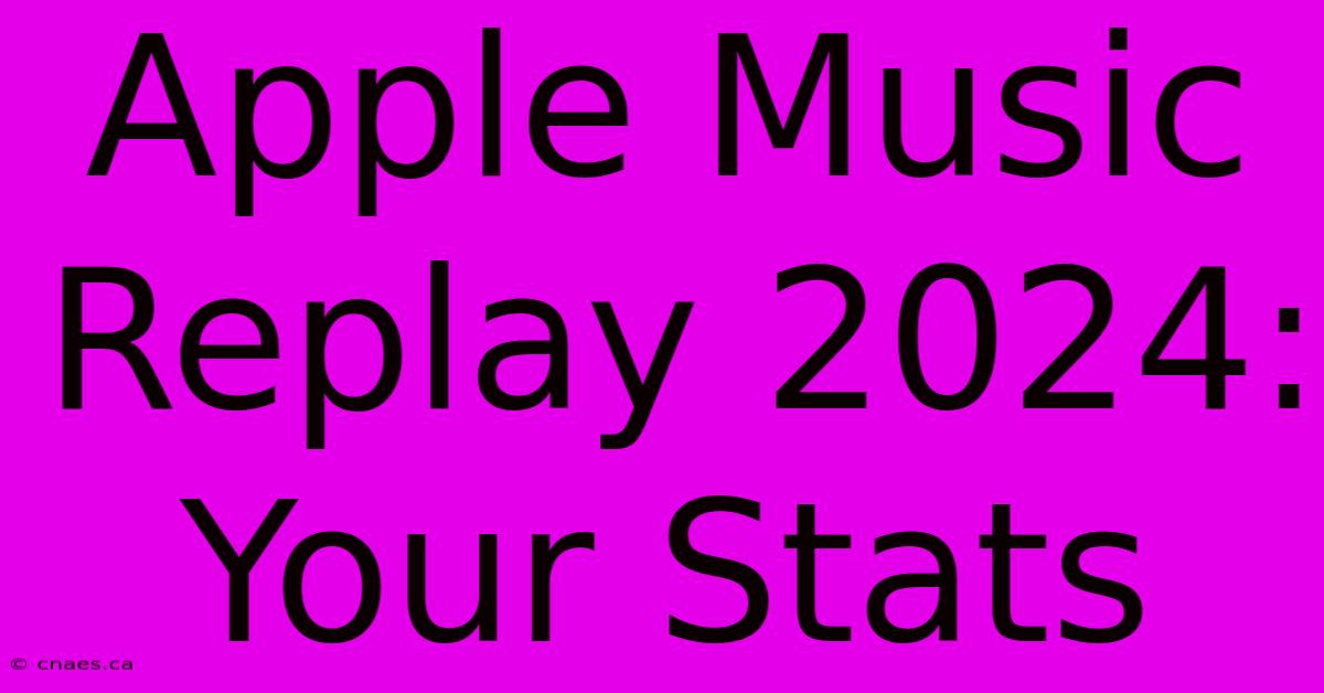 Apple Music Replay 2024: Your Stats