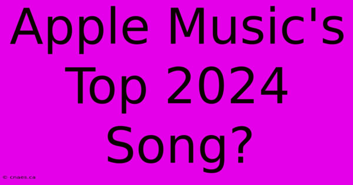 Apple Music's Top 2024 Song?