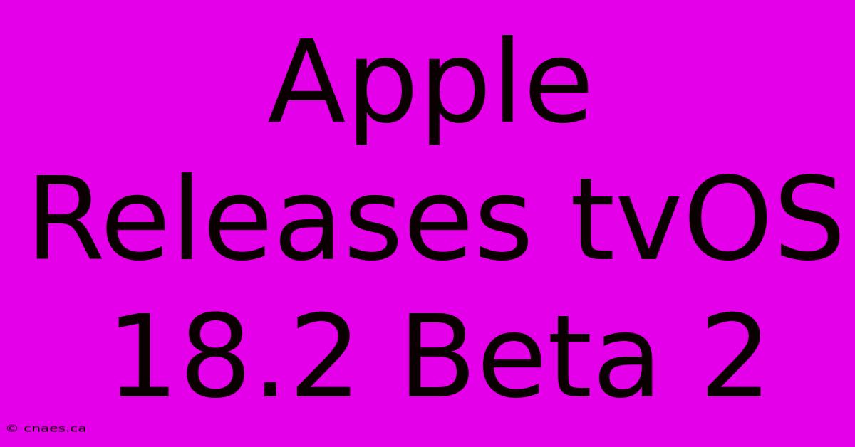 Apple Releases TvOS 18.2 Beta 2