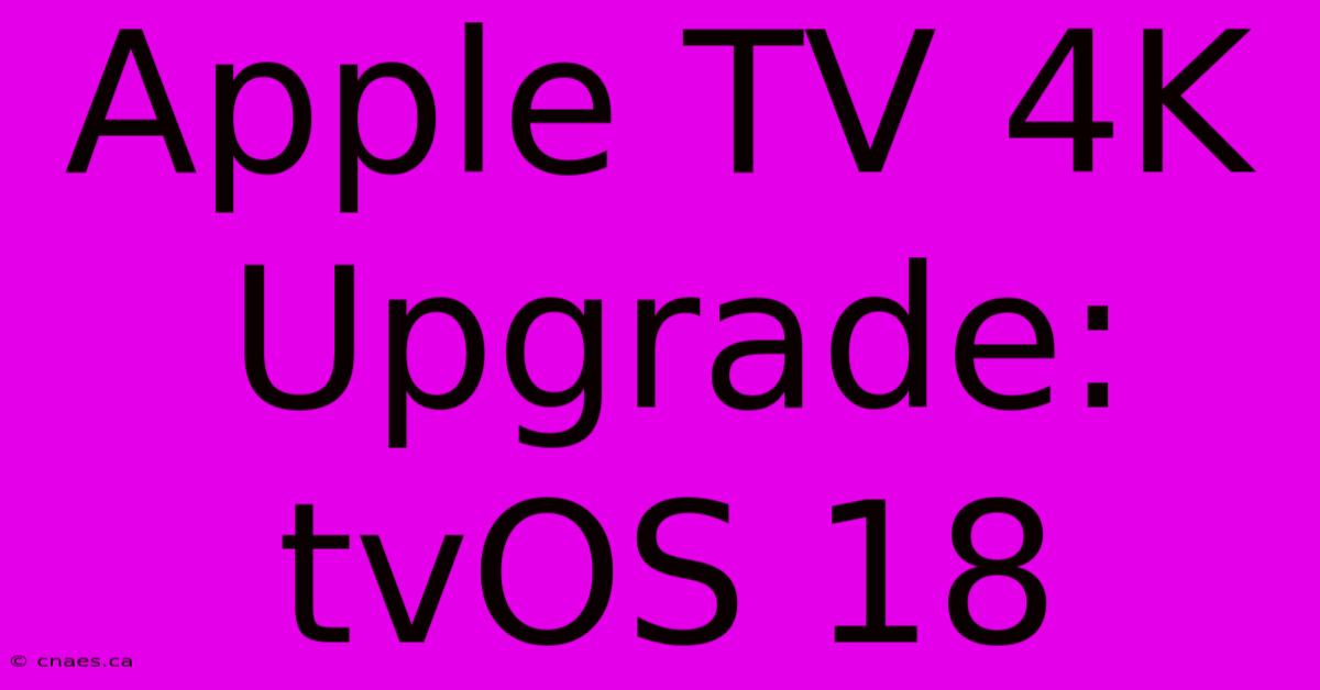 Apple TV 4K Upgrade: TvOS 18