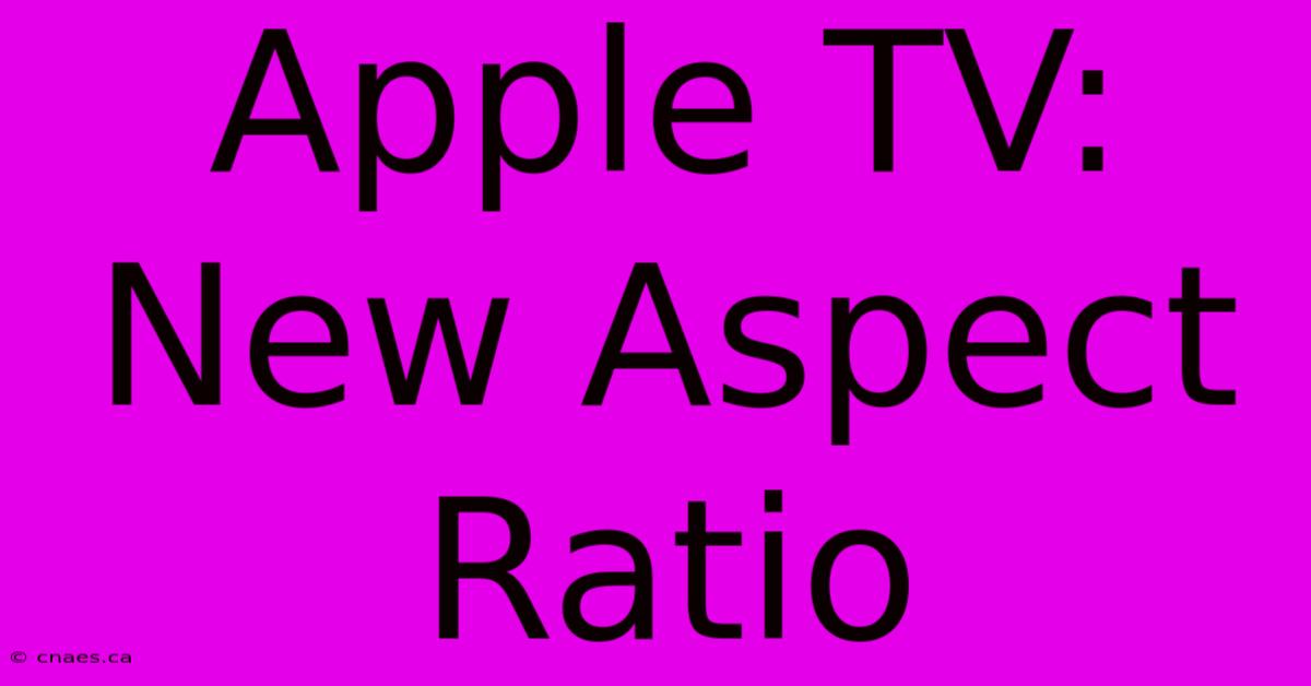 Apple TV: New Aspect Ratio