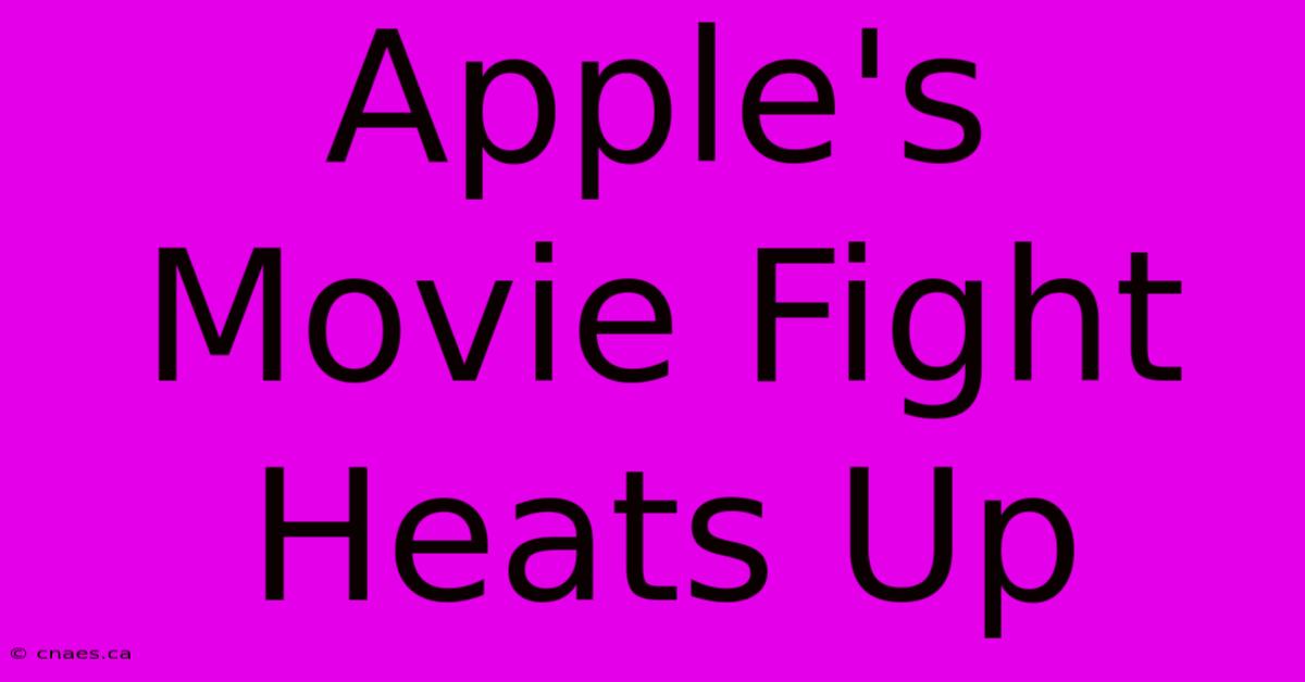 Apple's Movie Fight Heats Up