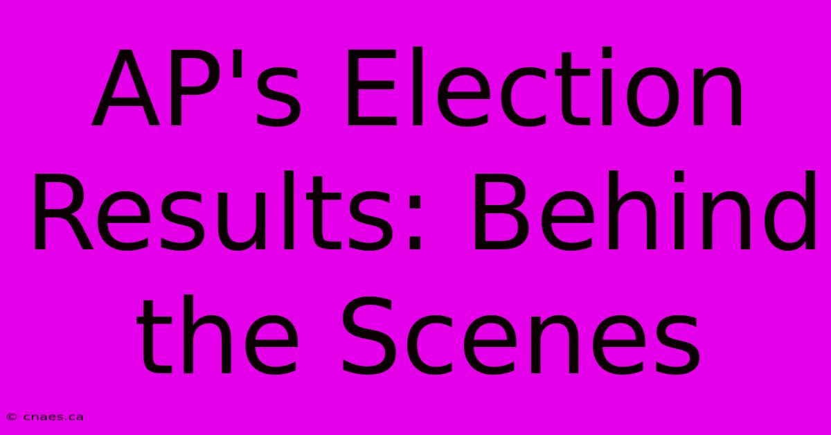 AP's Election Results: Behind The Scenes