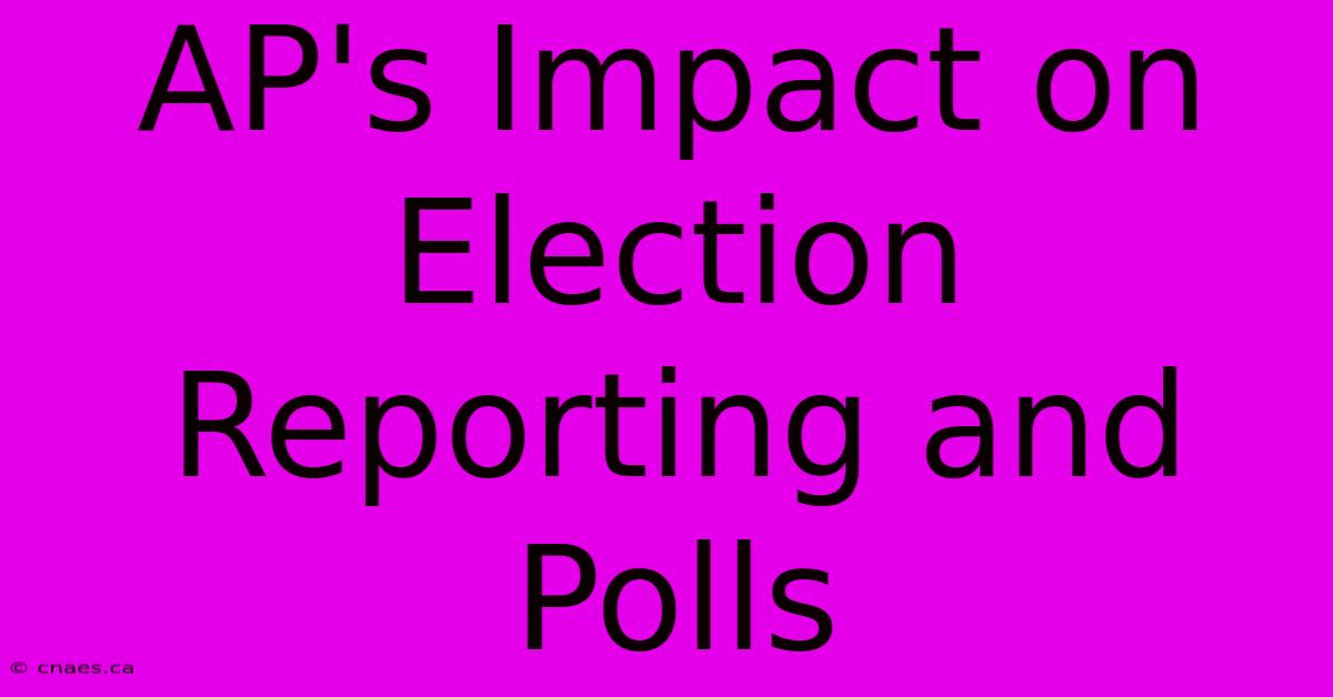 AP's Impact On Election Reporting And Polls