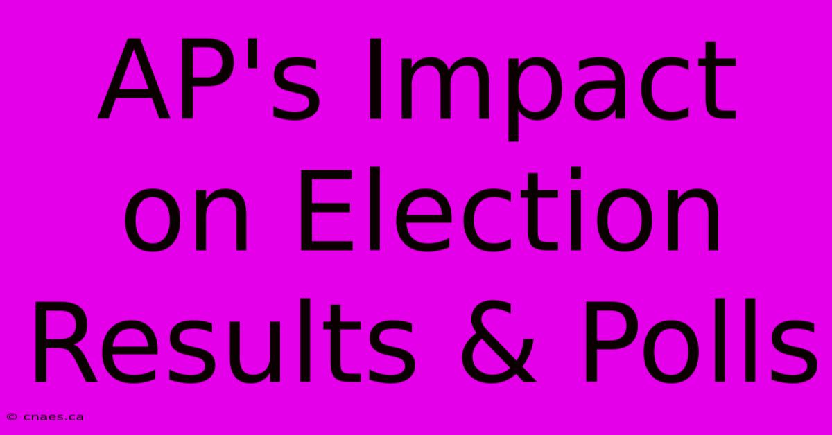 AP's Impact On Election Results & Polls