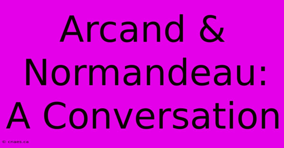 Arcand & Normandeau: A Conversation