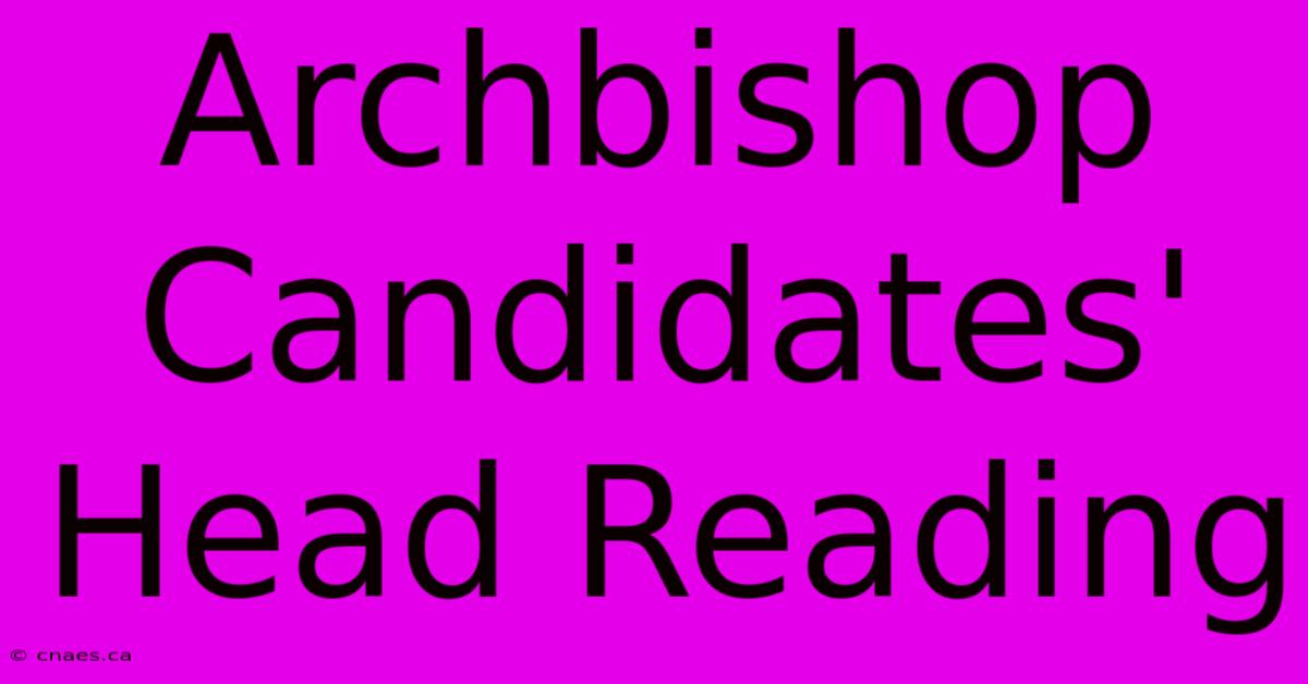 Archbishop Candidates' Head Reading