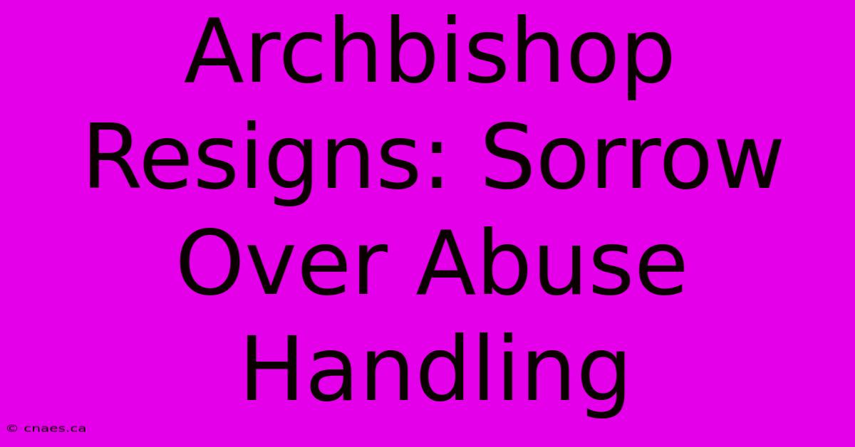 Archbishop Resigns: Sorrow Over Abuse Handling