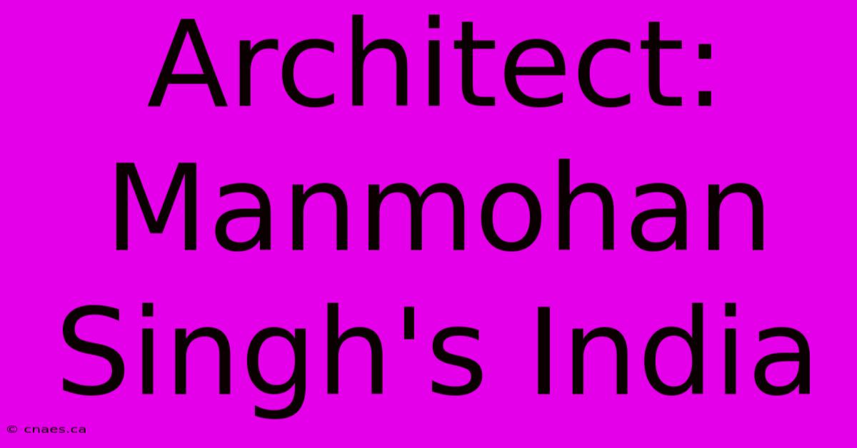 Architect: Manmohan Singh's India