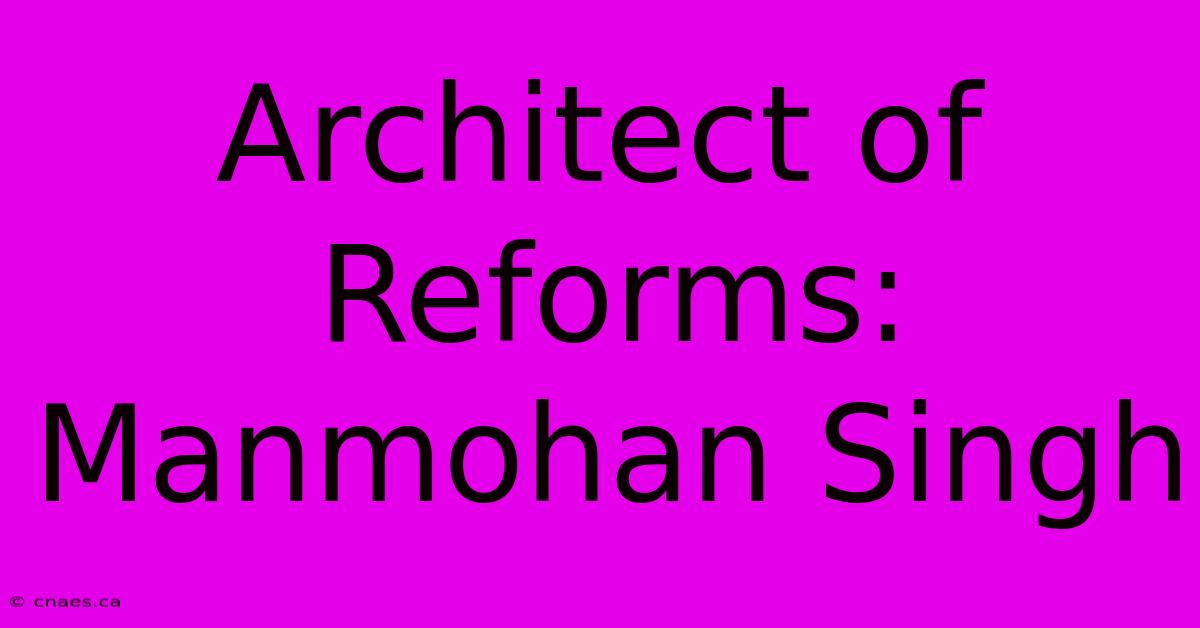 Architect Of Reforms: Manmohan Singh