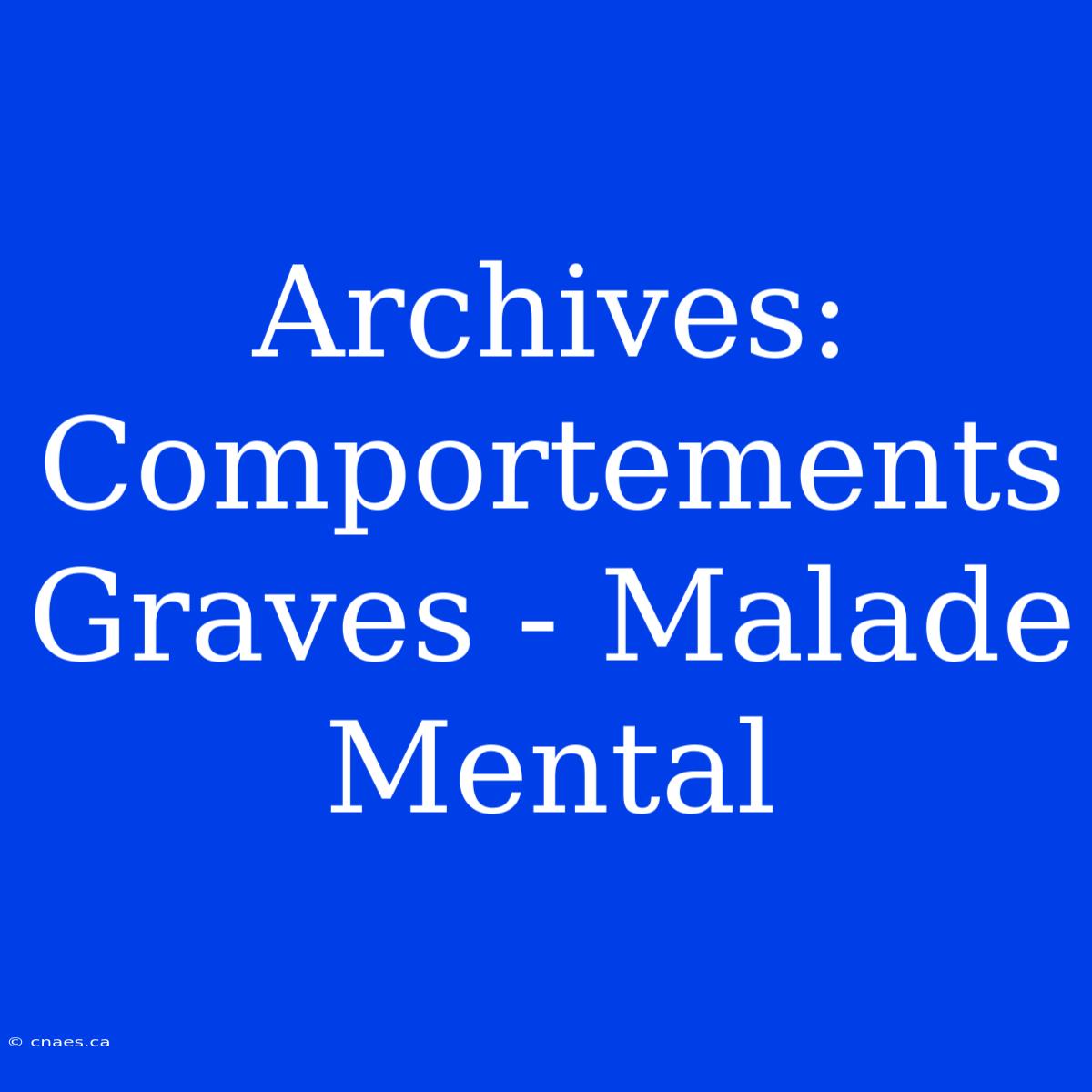 Archives: Comportements Graves - Malade Mental