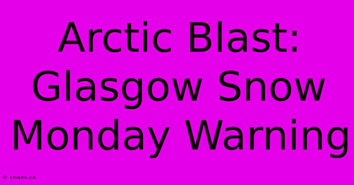 Arctic Blast: Glasgow Snow Monday Warning