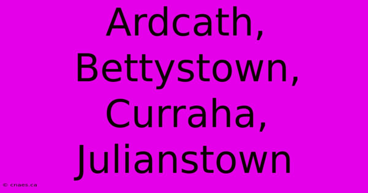 Ardcath, Bettystown, Curraha, Julianstown