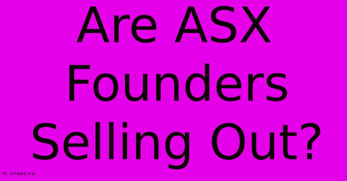 Are ASX Founders Selling Out?