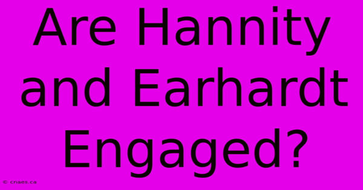 Are Hannity And Earhardt Engaged?