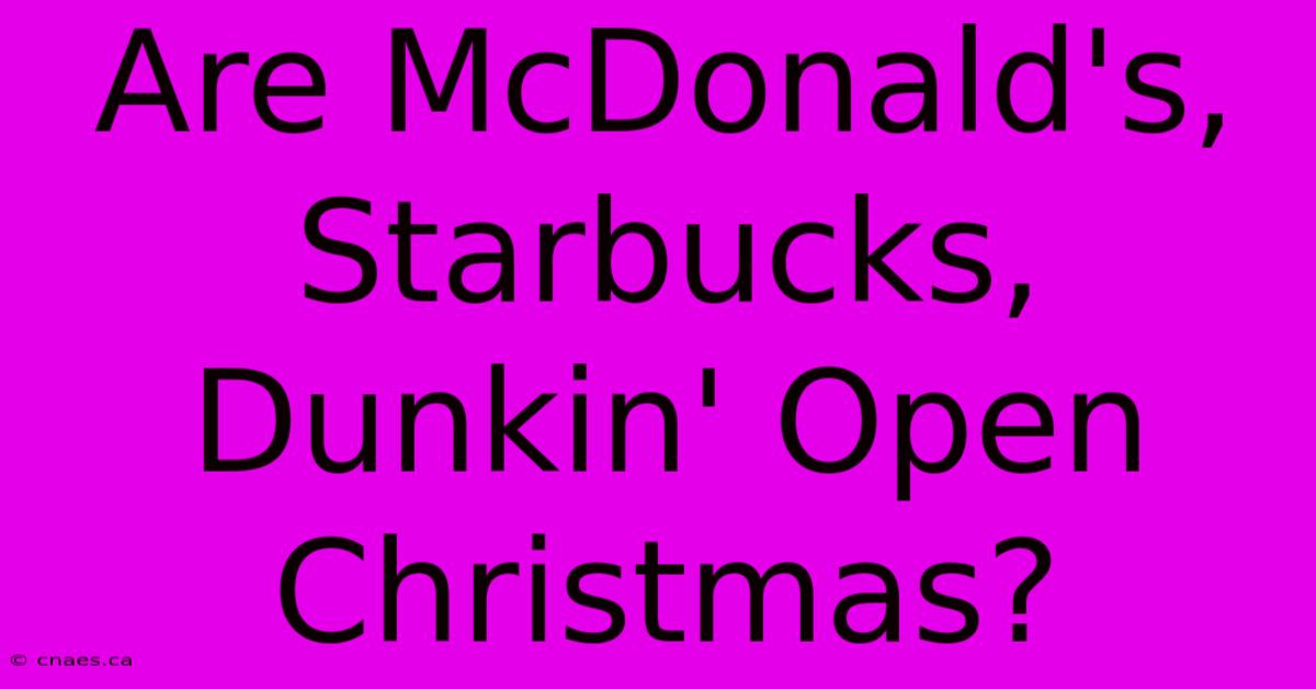 Are McDonald's, Starbucks, Dunkin' Open Christmas?