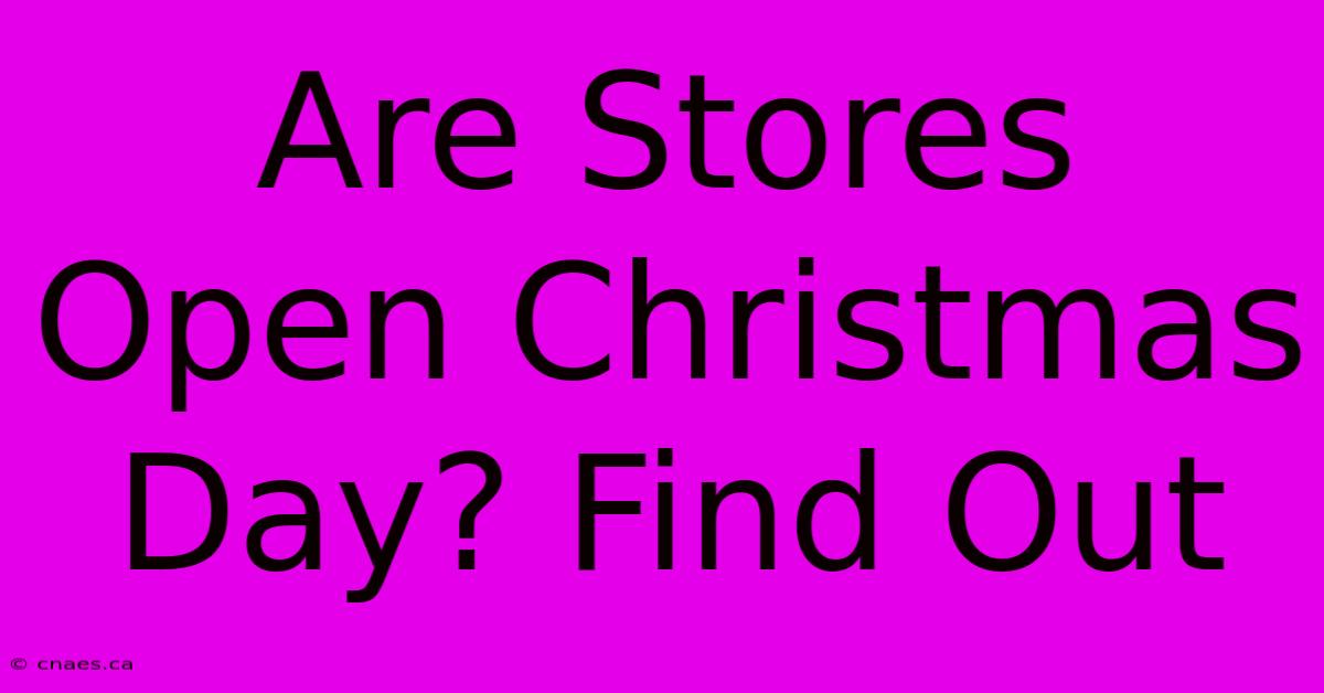 Are Stores Open Christmas Day? Find Out