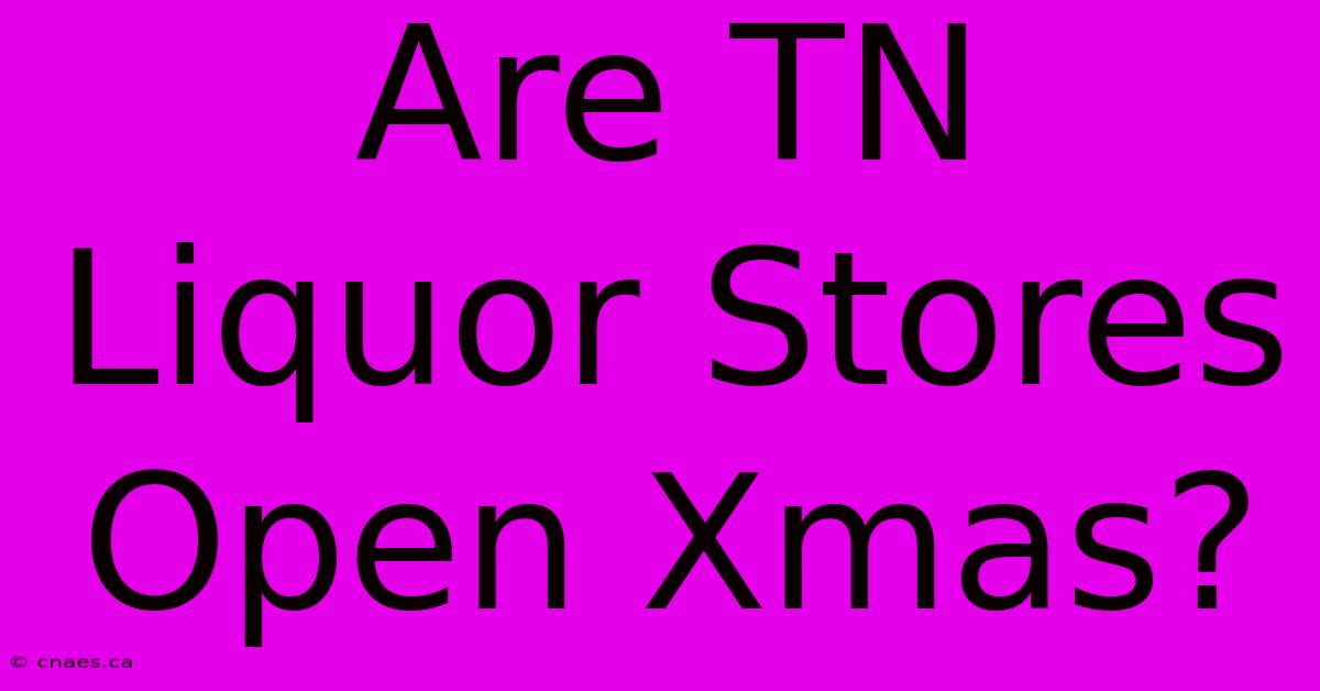 Are TN Liquor Stores Open Xmas?