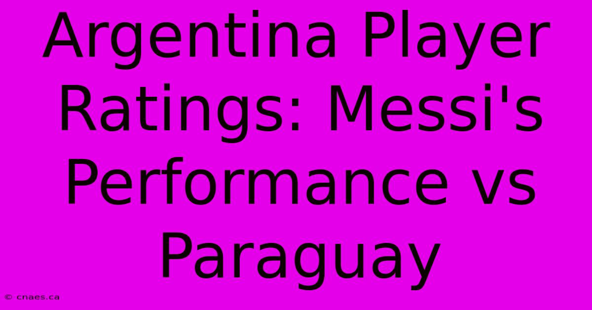 Argentina Player Ratings: Messi's Performance Vs Paraguay 