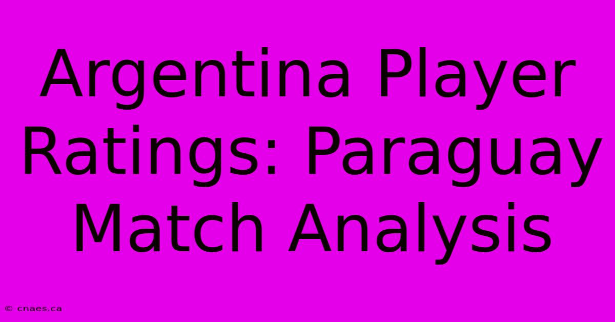 Argentina Player Ratings: Paraguay Match Analysis