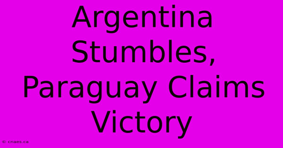 Argentina Stumbles, Paraguay Claims Victory