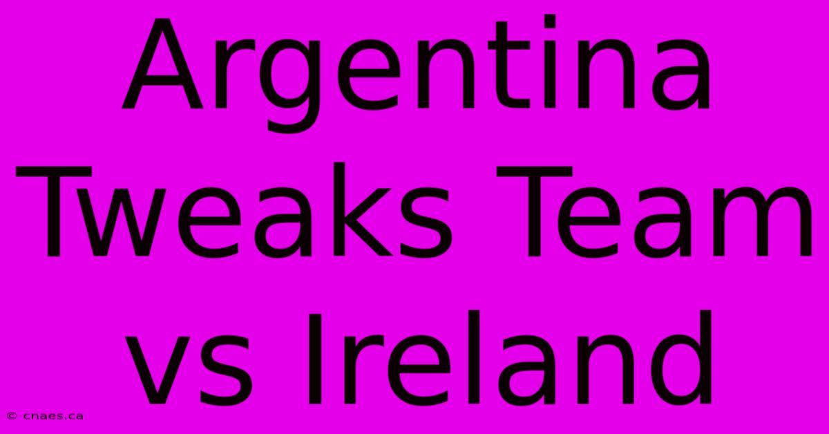 Argentina Tweaks Team Vs Ireland