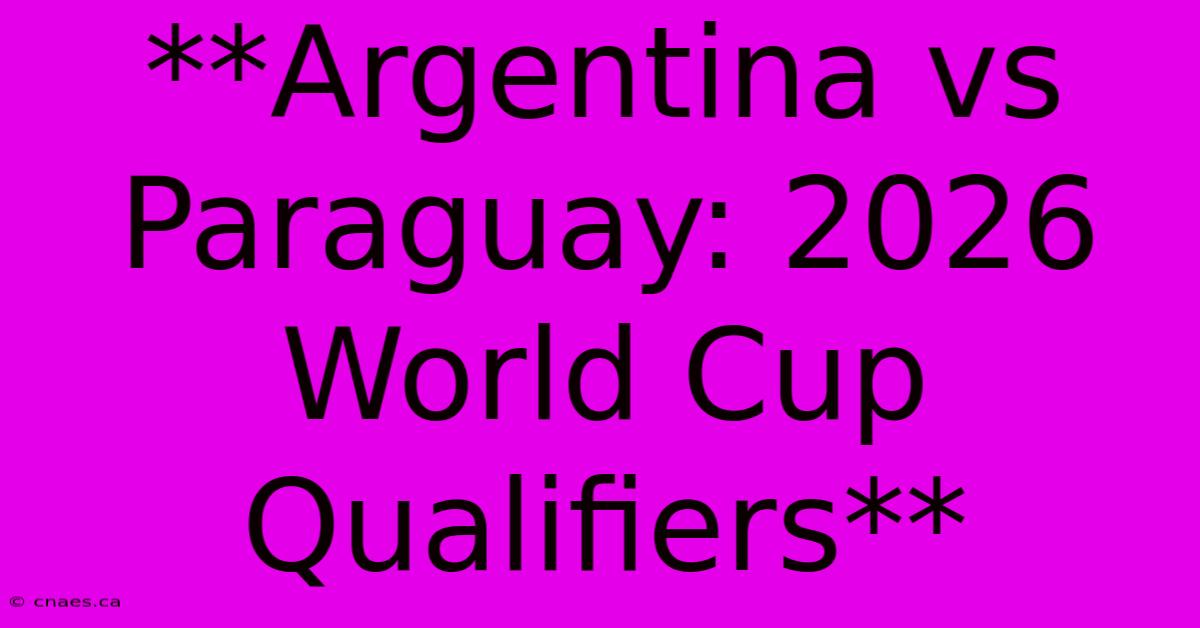 **Argentina Vs Paraguay: 2026 World Cup Qualifiers**